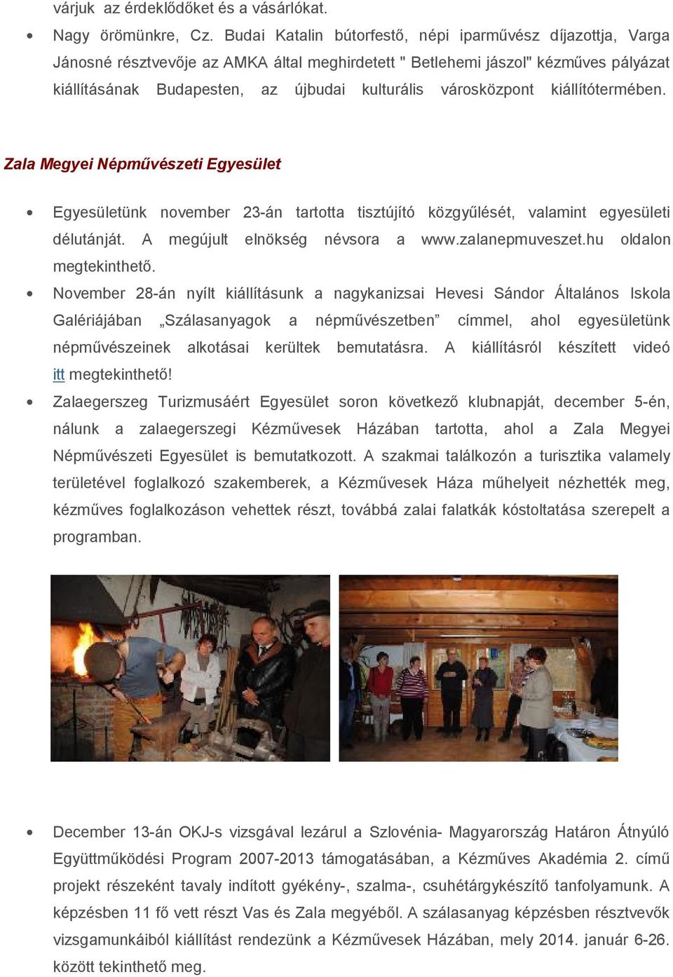 városközpont kiállítótermében. Zala Megyei Népművészeti Egyesület Egyesületünk november 23-án tartotta tisztújító közgyűlését, valamint egyesületi délutánját. A megújult elnökség névsora a www.