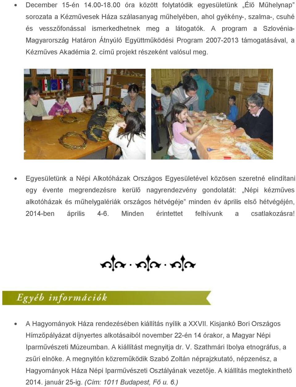 A program a Szlovénia- Magyarország Határon Átnyúló Együttműködési Program 2007-2013 támogatásával, a Kézműves Akadémia 2. című projekt részeként valósul meg.