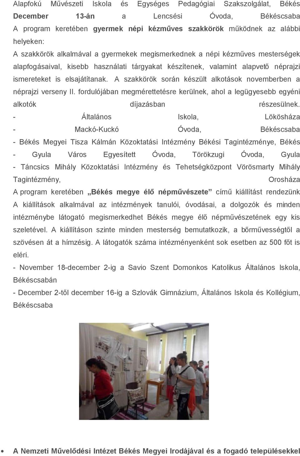 A szakkörök során készült alkotások novemberben a néprajzi verseny II. fordulójában megmérettetésre kerülnek, ahol a legügyesebb egyéni alkotók díjazásban részesülnek.
