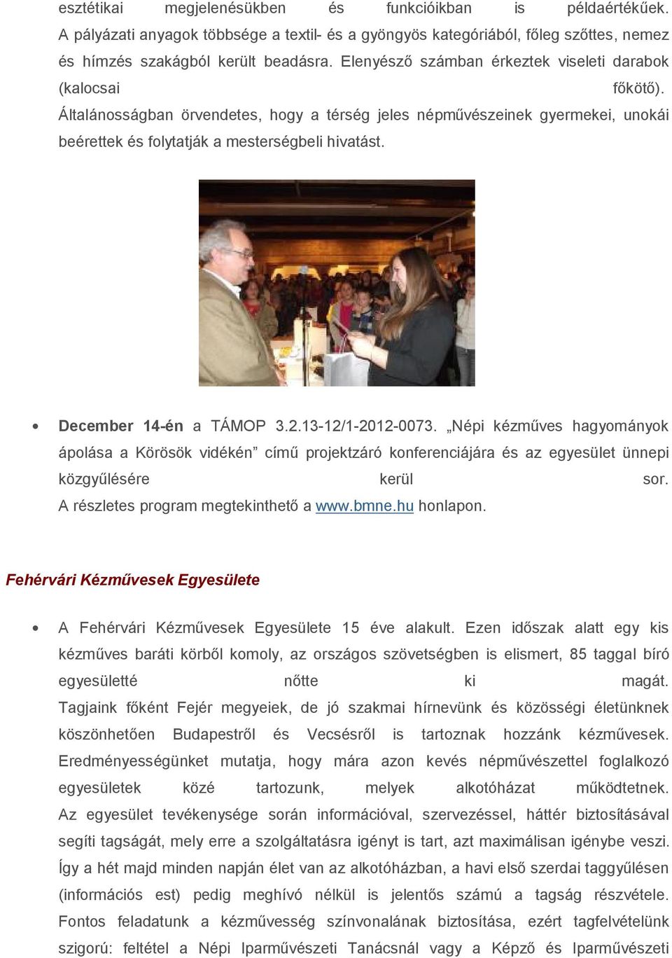 December 14-én a TÁMOP 3.2.13-12/1-2012-0073. Népi kézműves hagyományok ápolása a Körösök vidékén című projektzáró konferenciájára és az egyesület ünnepi közgyűlésére kerül sor.