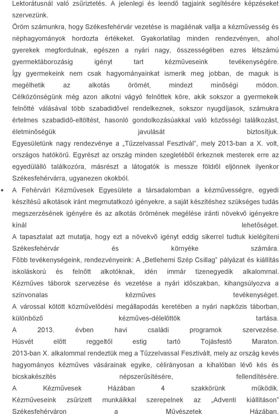 Gyakorlatilag minden rendezvényen, ahol gyerekek megfordulnak, egészen a nyári nagy, összességében ezres létszámú gyermektáborozásig igényt tart kézműveseink tevékenységére.