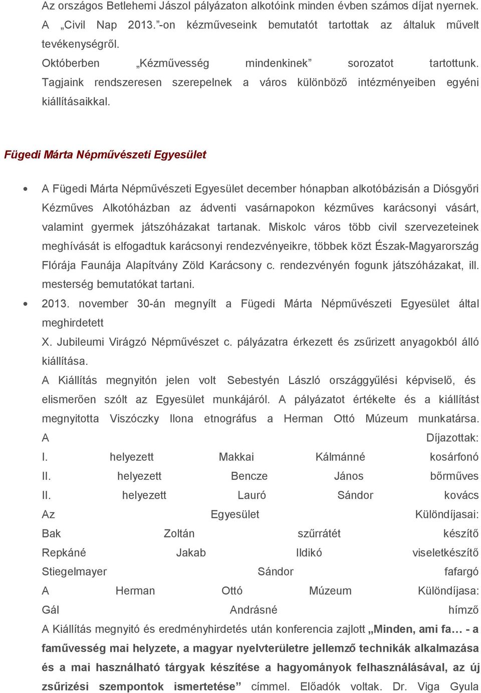 Fügedi Márta Népművészeti Egyesület A Fügedi Márta Népművészeti Egyesület december hónapban alkotóbázisán a Diósgyőri Kézműves Alkotóházban az ádventi vasárnapokon kézműves karácsonyi vásárt,