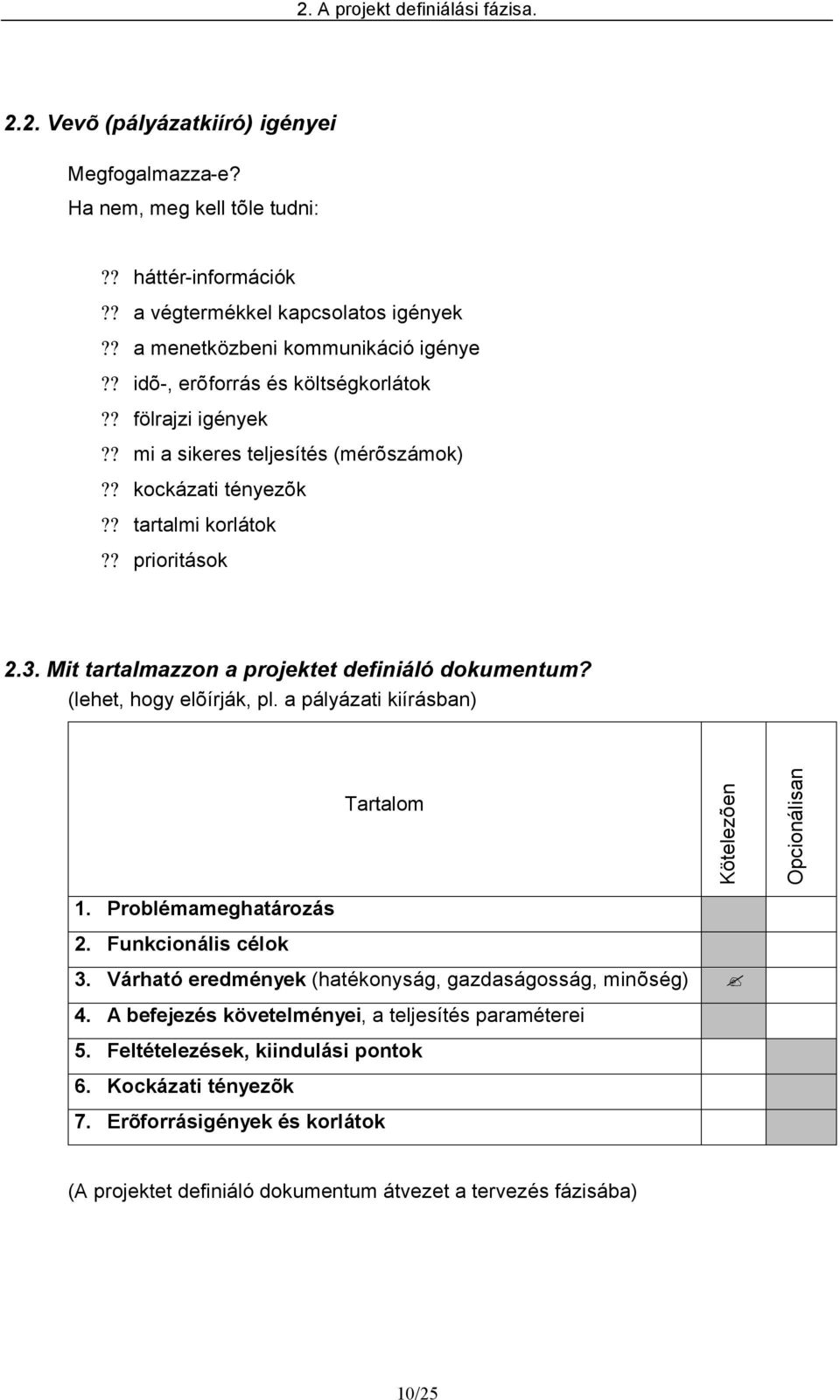 Mit tartalmazzon a projektet definiáló dokumentum? (lehet, hogy elõírják, pl. a pályázati kiírásban) Tartalom Kötelezõen Opcionálisan 1. Problémameghatározás 2. Funkcionális célok 3.