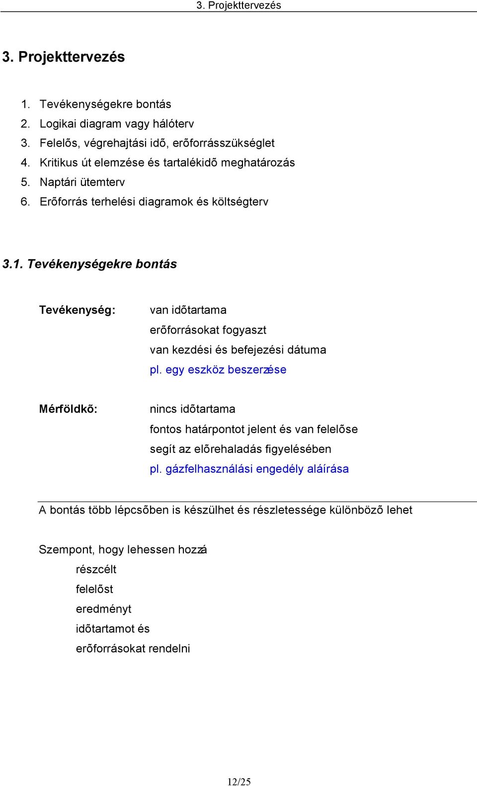 Tevékenységekre bontás Tevékenység: van idõtartama erõforrásokat fogyaszt van kezdési és befejezési dátuma pl.