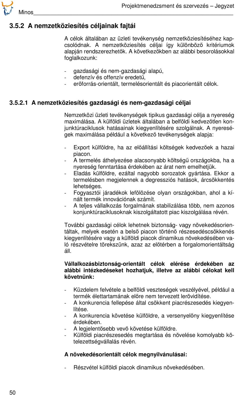 1 A nemzetköziesítés gazdasági és nem-gazdasági céljai Nemzetközi üzleti tevékenységek tipikus gazdasági célja a nyereség maximálása.