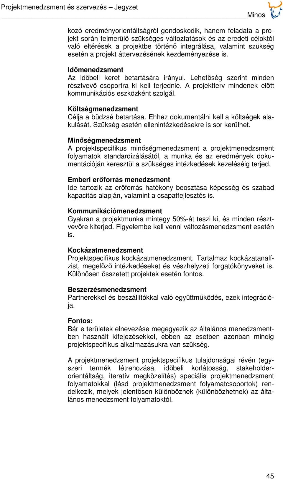 A projektterv mindenek előtt kommunikációs eszközként szolgál. Költségmenedzsment Célja a büdzsé betartása. Ehhez dokumentálni kell a költségek alakulását.
