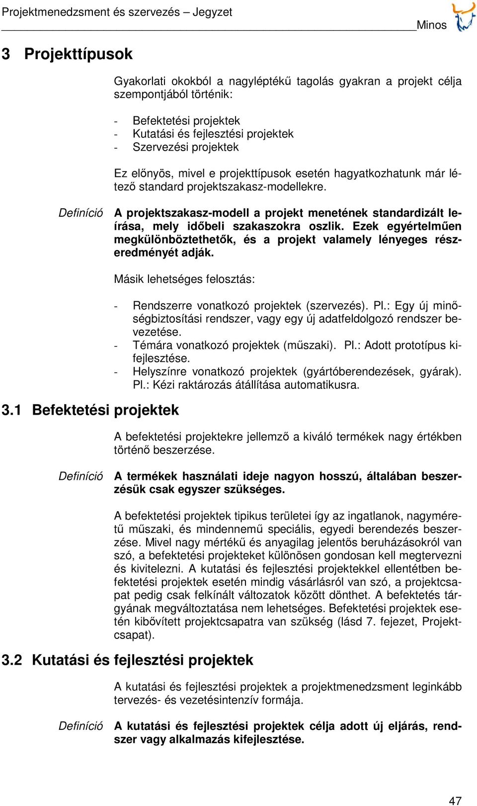 Definíció A projektszakasz-modell a projekt menetének standardizált leírása, mely időbeli szakaszokra oszlik.