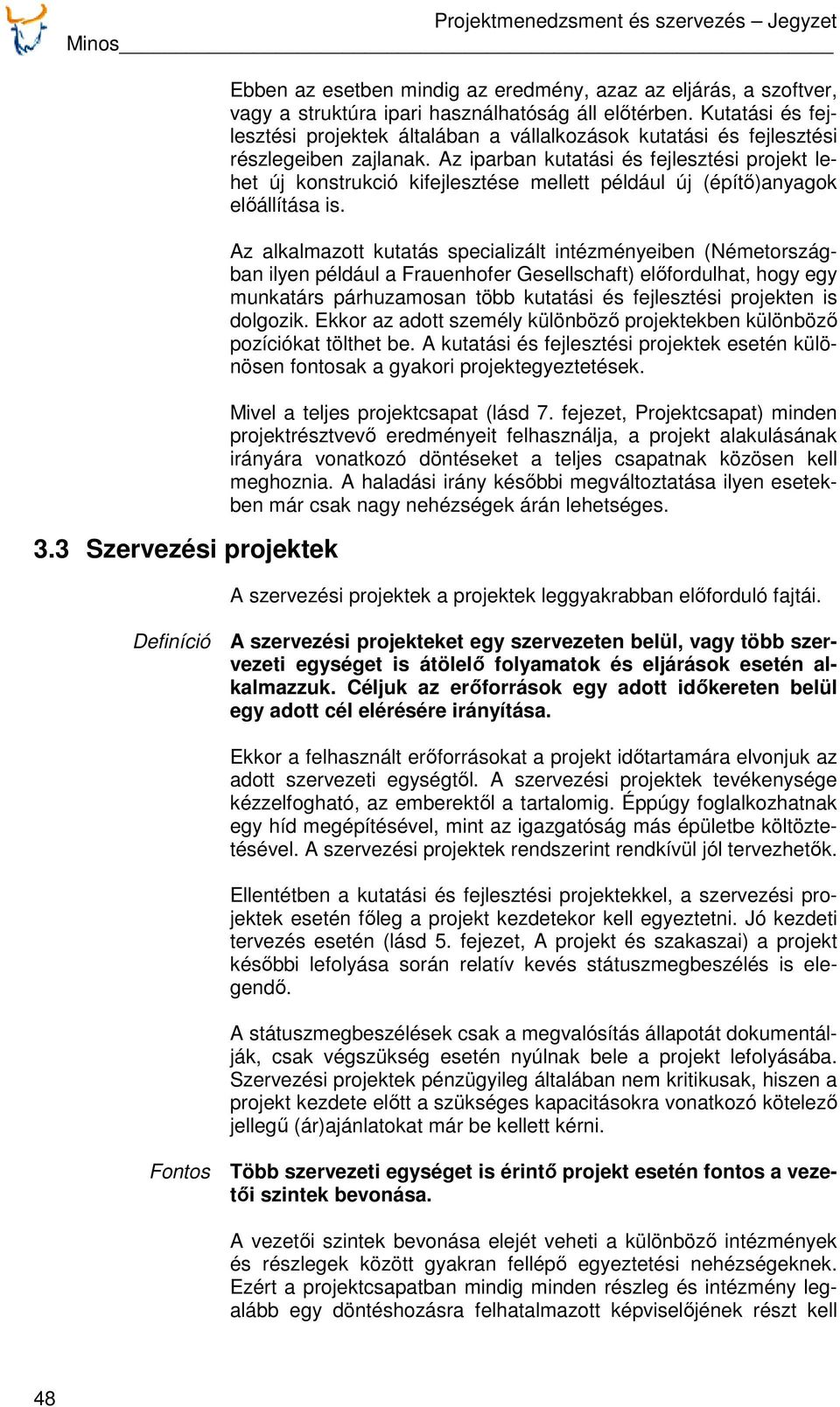 Az iparban kutatási és fejlesztési projekt lehet új konstrukció kifejlesztése mellett például új (építő)anyagok előállítása is.