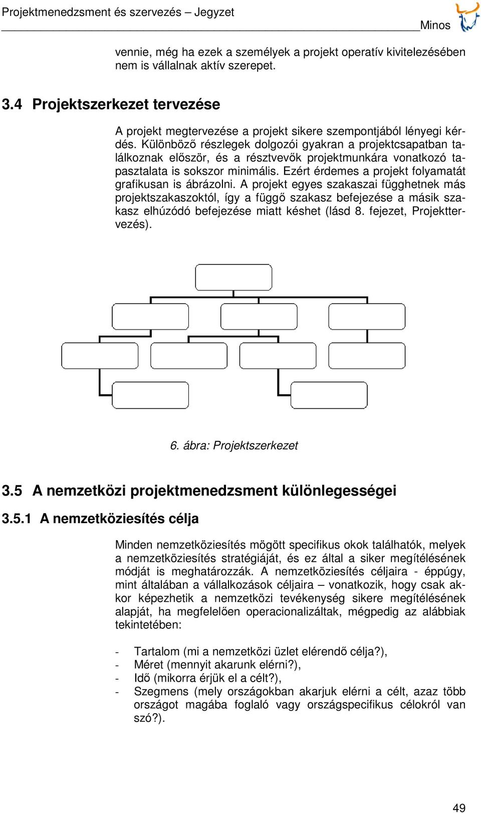Különböző részlegek dolgozói gyakran a projektcsapatban találkoznak először, és a résztvevők projektmunkára vonatkozó tapasztalata is sokszor minimális.