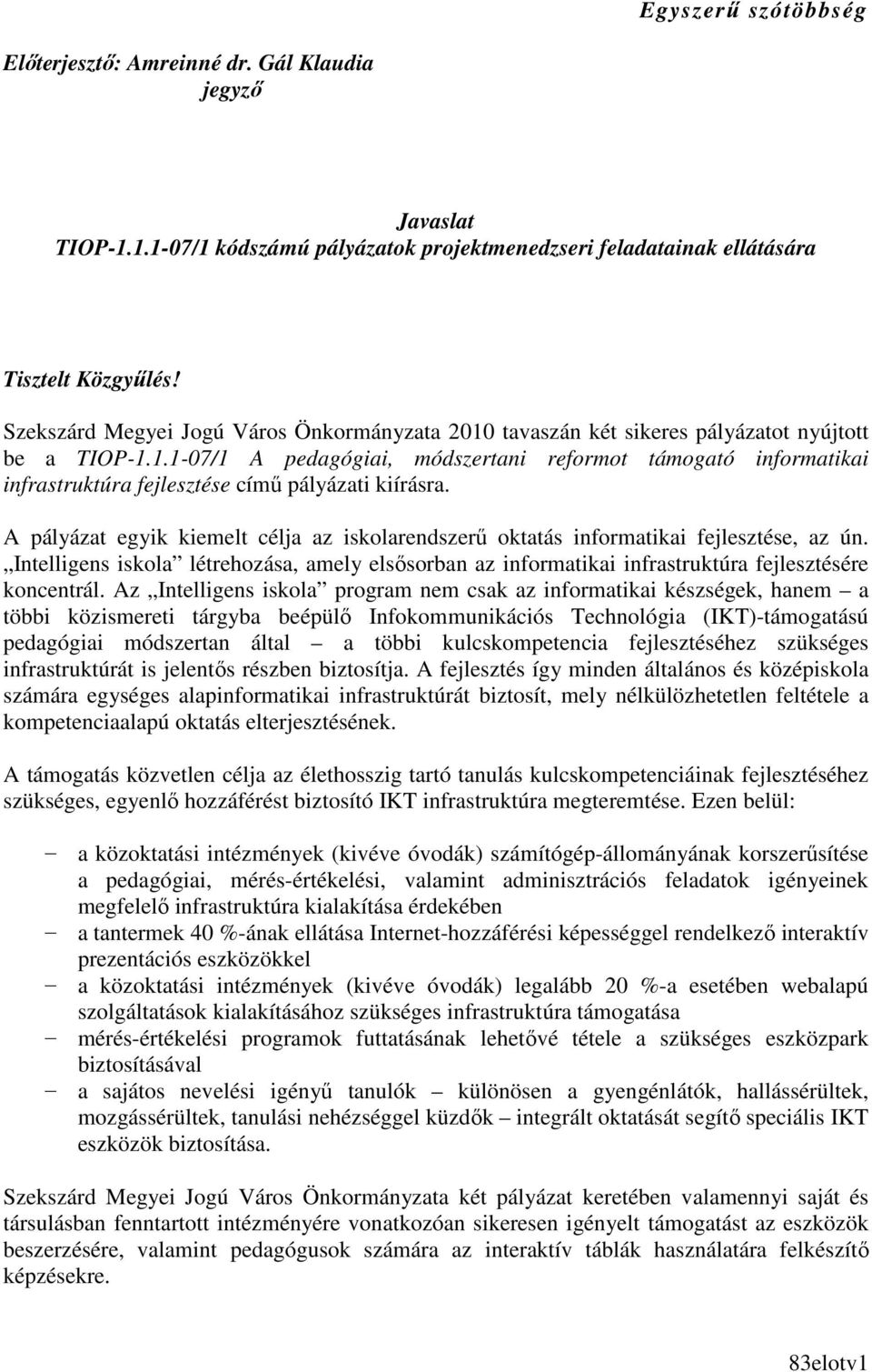 A pályázat egyik kiemelt célja az iskolarendszerő oktatás informatikai fejlesztése, az ún. Intelligens iskola létrehozása, amely elsısorban az informatikai infrastruktúra fejlesztésére koncentrál.