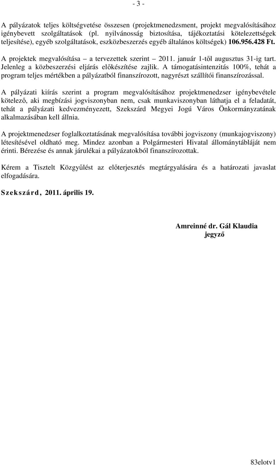 A projektek megvalósítása a tervezettek szerint 2011. január 1-tıl augusztus 31-ig tart. Jelenleg a közbeszerzési eljárás elıkészítése zajlik.