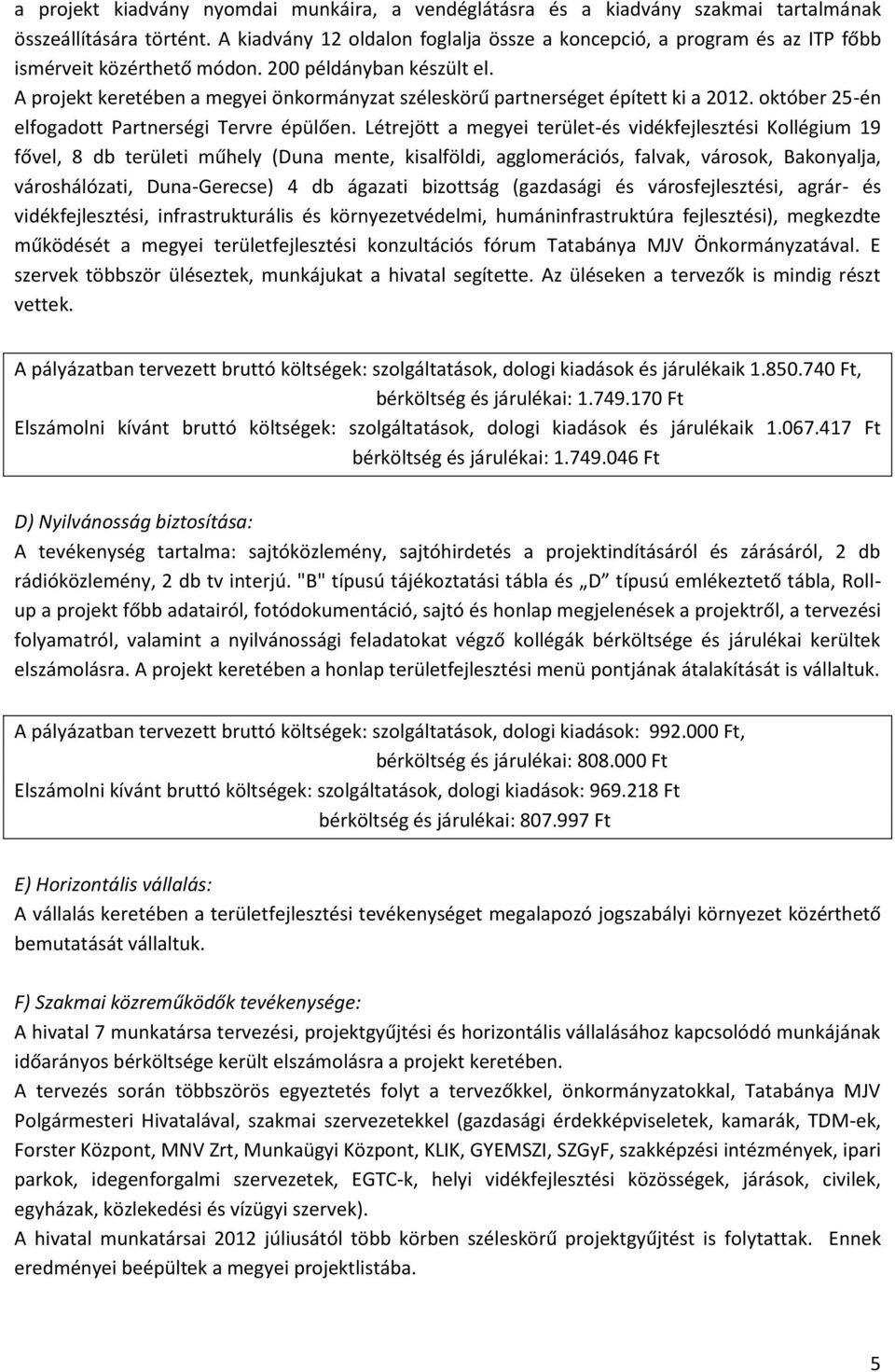 A projekt keretében a megyei önkormányzat széleskörű partnerséget épített ki a 2012. október 25-én elfogadott Partnerségi Tervre épülően.