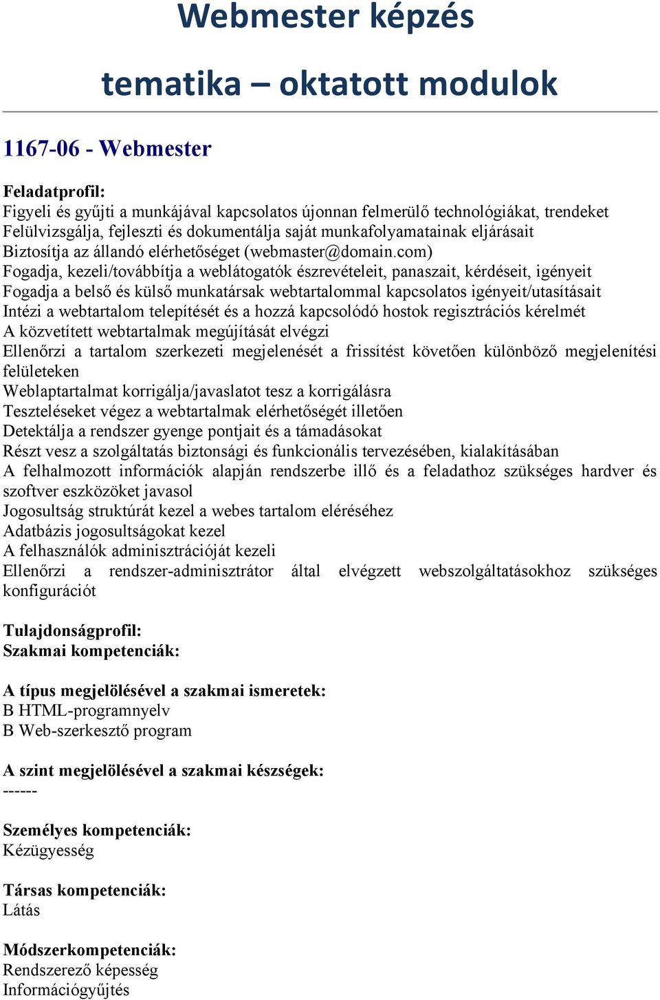 com) Fogadja, kezeli/továbbítja a weblátogatók észrevételeit, panaszait, kérdéseit, igényeit Fogadja a belső és külső munkatársak webtartalommal kapcsolatos igényeit/utasításait Intézi a webtartalom