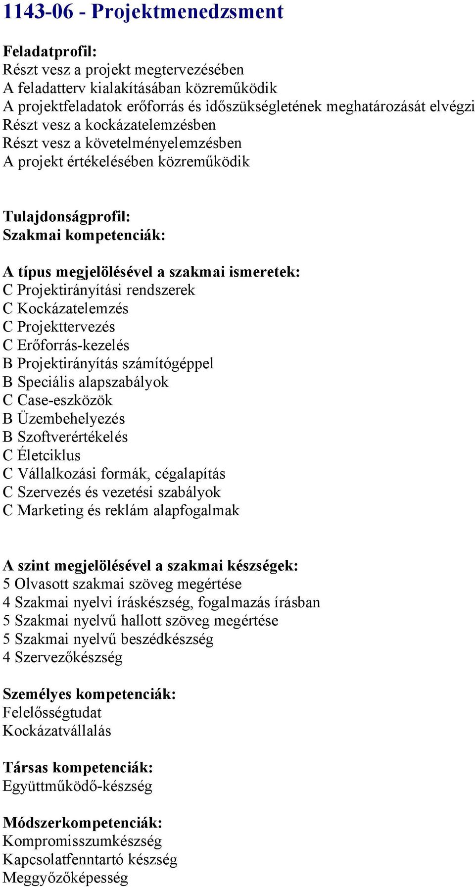 számítógéppel B Speciális alapszabályok C Case-eszközök B Üzembehelyezés B Szoftverértékelés C Életciklus C Vállalkozási formák, cégalapítás C Szervezés és vezetési szabályok C Marketing és reklám