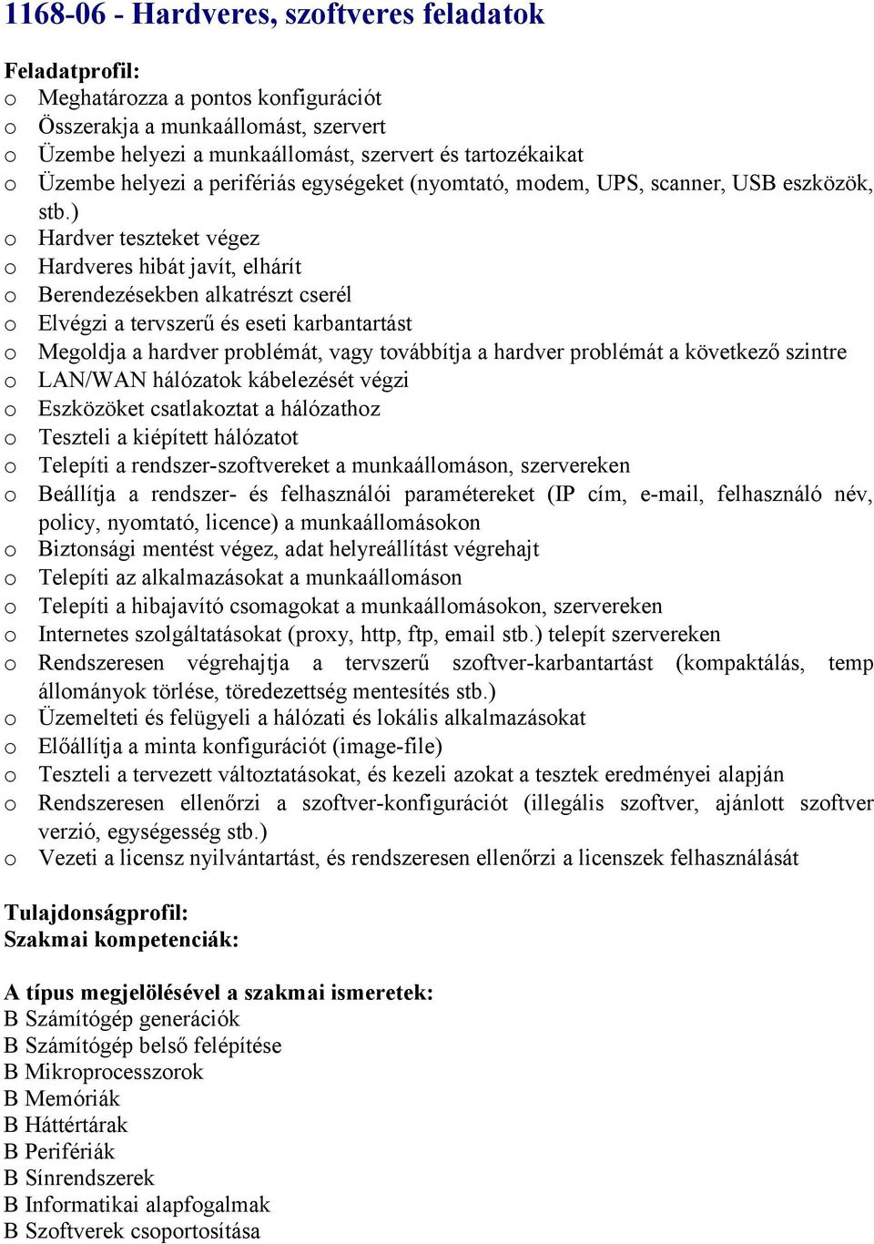 ) o Hardver teszteket végez o Hardveres hibát javít, elhárít o Berendezésekben alkatrészt cserél o Elvégzi a tervszerű és eseti karbantartást o Megoldja a hardver problémát, vagy továbbítja a hardver