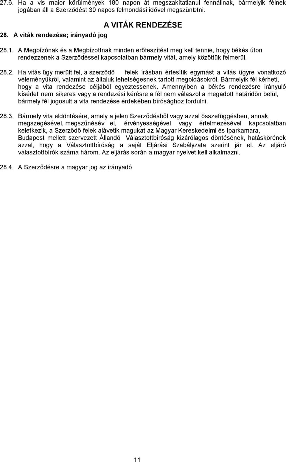 el, érvényességével vagy értelmezésével kapcsolatban Budapest mellett szervezett Állandó Választottbíróság kizárólagos döntésének, hatáskörének azzal, hogy a Választottbíróság a