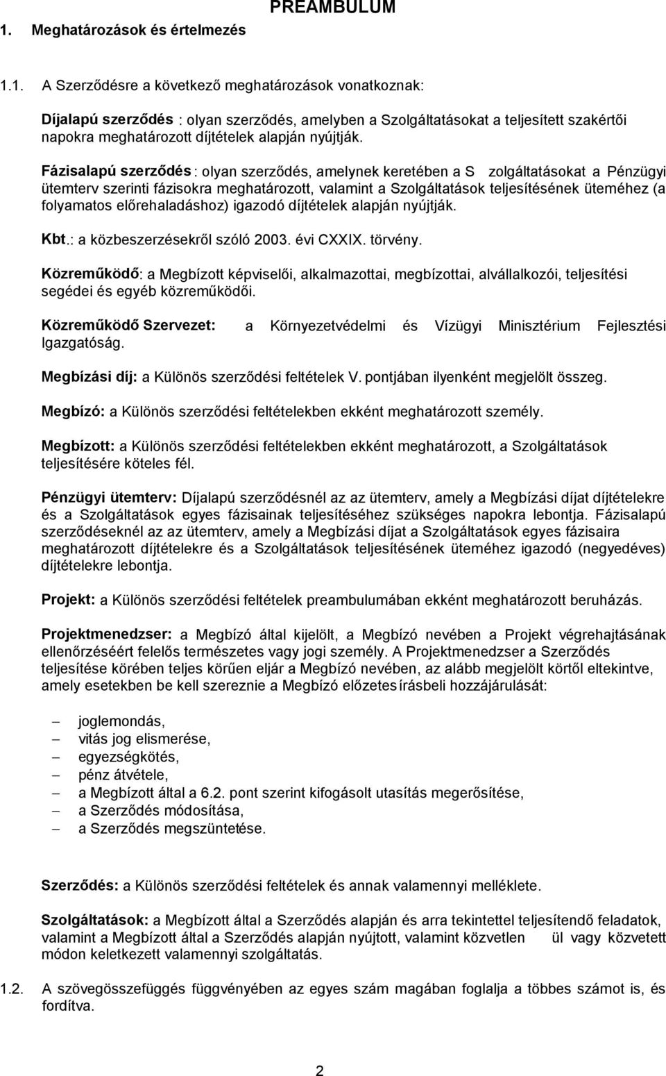 Megbízási díj: pontjában ilyenként megjelölt összeg. Megbízó: Megbízott: teljesítésére köteles fél.