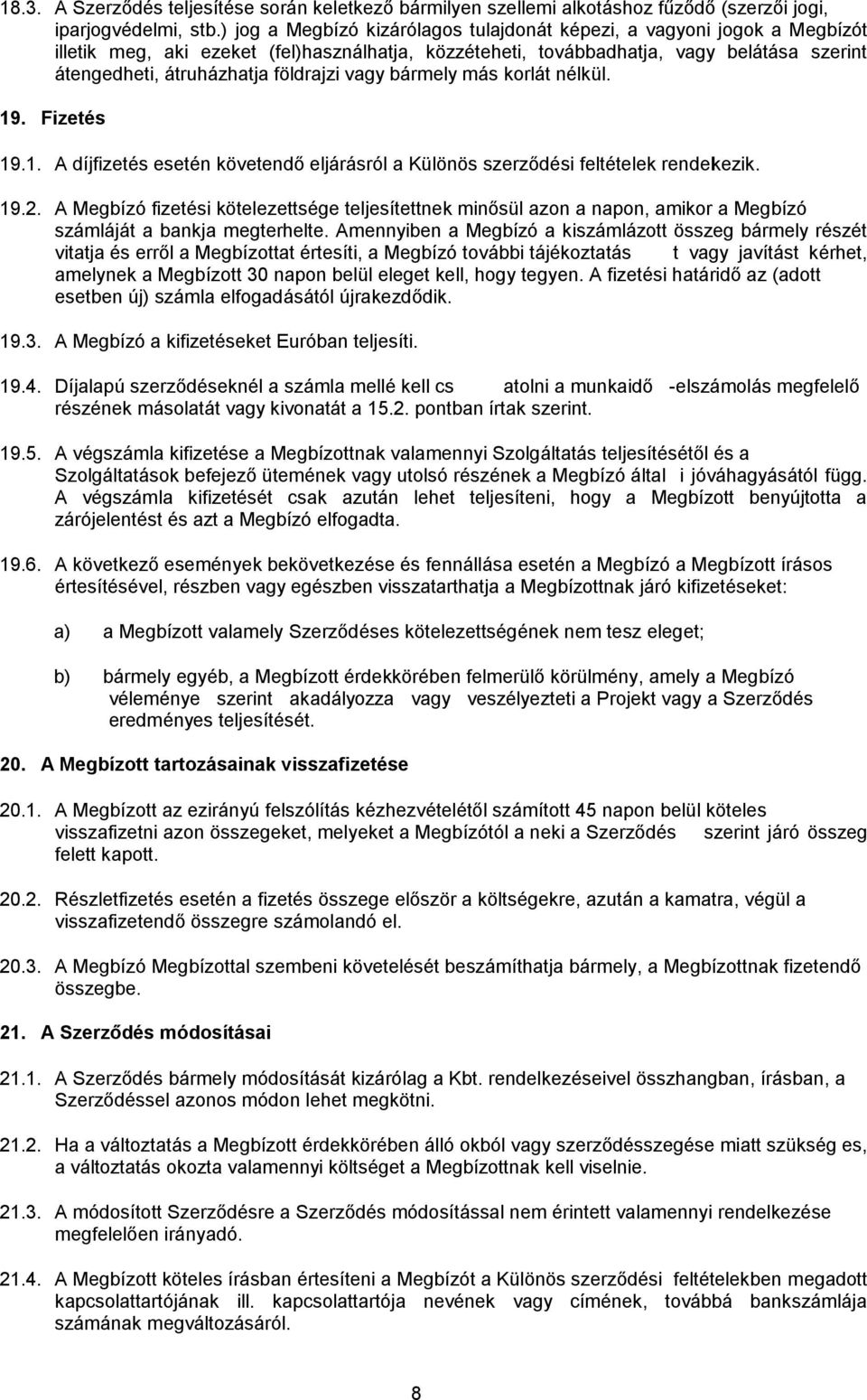 földrajzi vagy bármely más korlát nélkül. 19. Fizetés 19.1. kezik. 19.2. számláját a bankja megterhelte. Amennyiben a Megbízó a kiszámlázott összeg bármely részét t vagy javítást kérhet, 19.3.