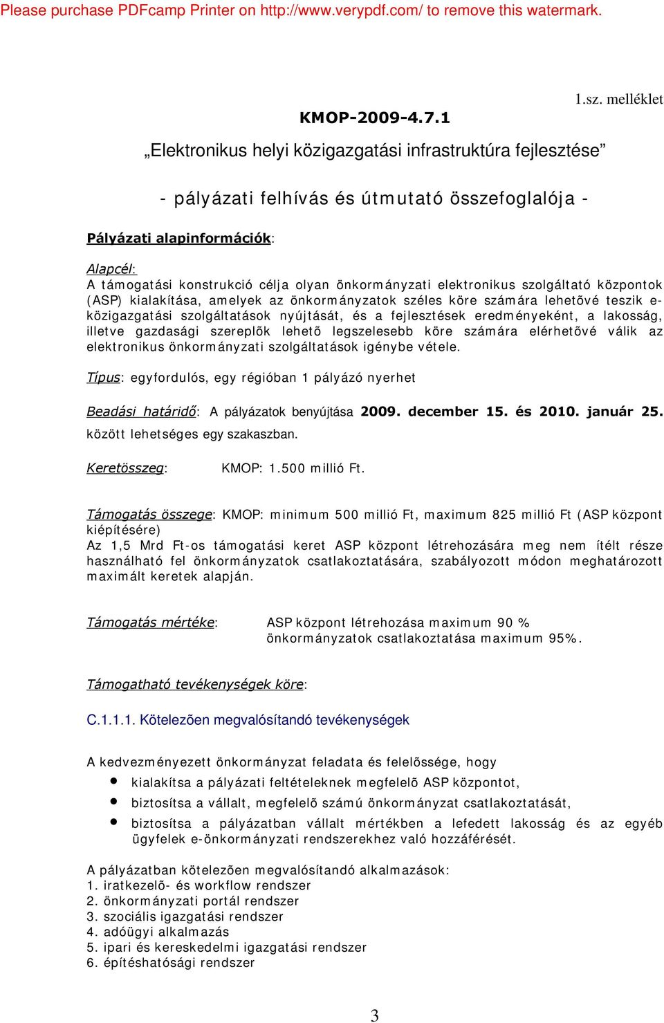 önkormányzati elektronikus szolgáltató központok (ASP) kialakítása, amelyek az önkormányzatok széles köre számára lehetõvé teszik e- közigazgatási szolgáltatások nyújtását, és a fejlesztések