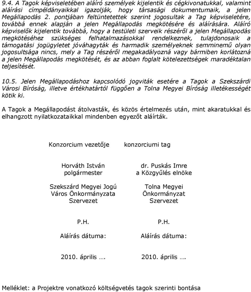 Aláíró képviselők kijelentik továbbá, hogy a testületi szerveik részéről a jelen Megállapodás megkötéséhez szükséges felhatalmazásokkal rendelkeznek, tulajdonosaik a támogatási jogügyletet