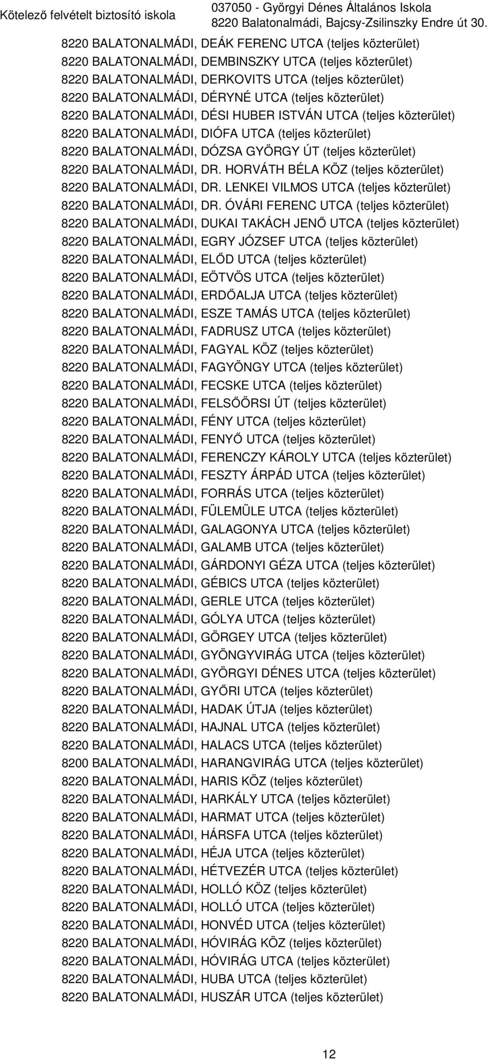 (teljes közterület) 8220 BALATONALMÁDI, DÉSI HUBER ISTVÁN UTCA (teljes közterület) 8220 BALATONALMÁDI, DIÓFA UTCA (teljes közterület) 8220 BALATONALMÁDI, DÓZSA GYÖRGY ÚT (teljes közterület) 8220