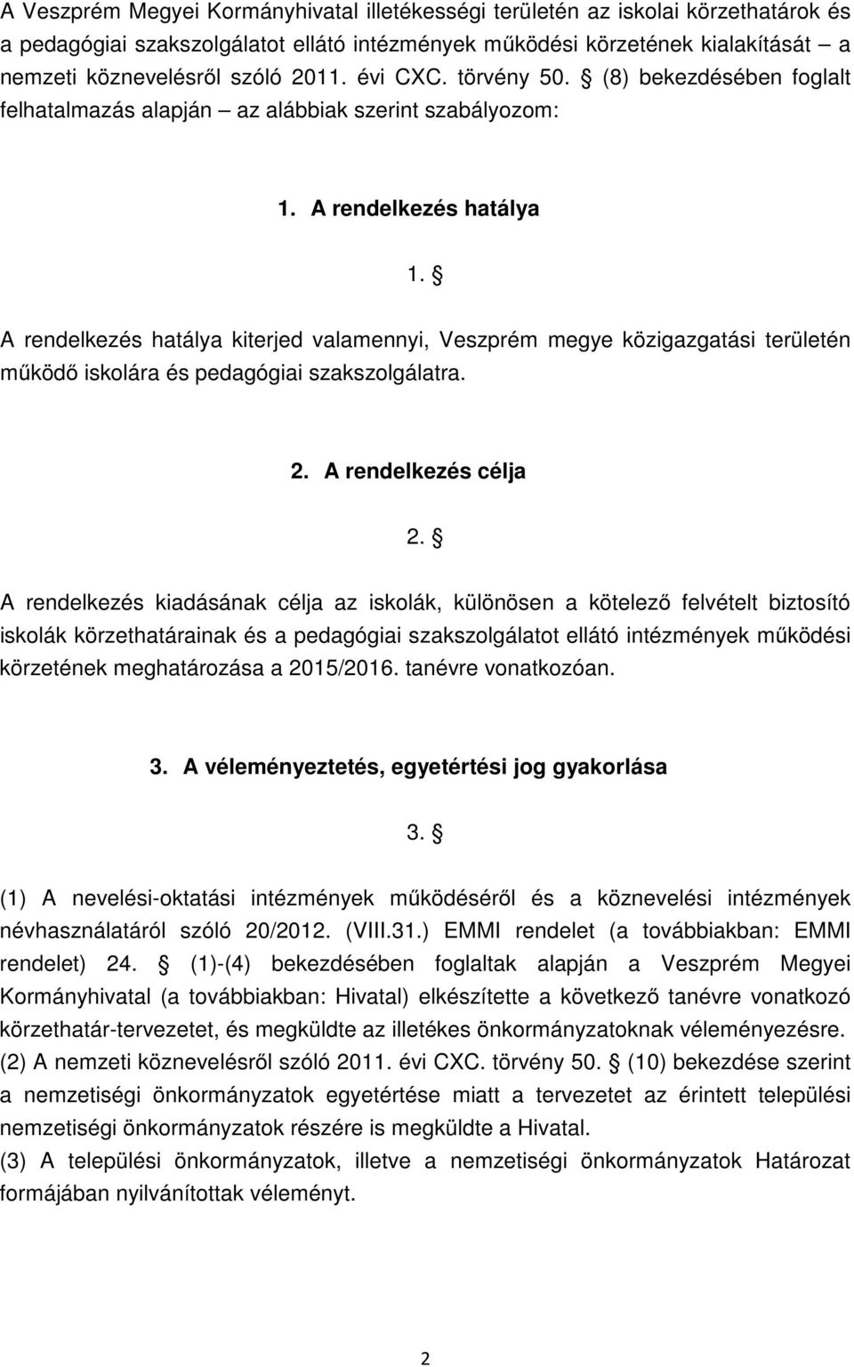 A rendelkezés hatálya kiterjed valamennyi, Veszprém megye közigazgatási területén működő iskolára és pedagógiai szakszolgálatra. 2. A rendelkezés célja 2.