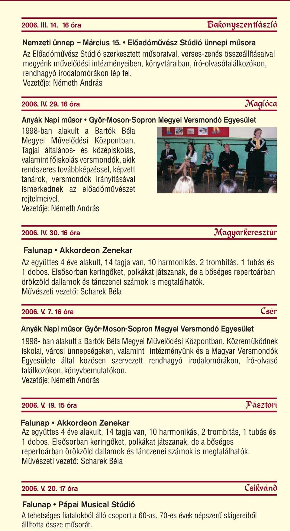 irodalomórákon lép fel. 2006. IV. 29. 16 óra Anyák Napi mûsor Gyõr-Moson-Sopron Megyei Versmondó Egyesület 1998-ban alakult a Bartók Béla Megyei Mûvelõdési Központban.