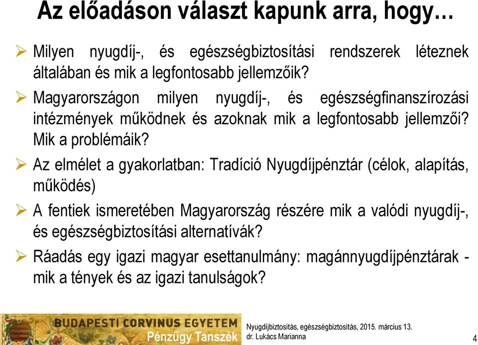 Az elmélet a gyakorlatban: Tradíció Nyugdíjpénztár (célok, alapítás, működés) A fentiek ismeretében Magyarország részére mik a valódi nyugdíj-, és