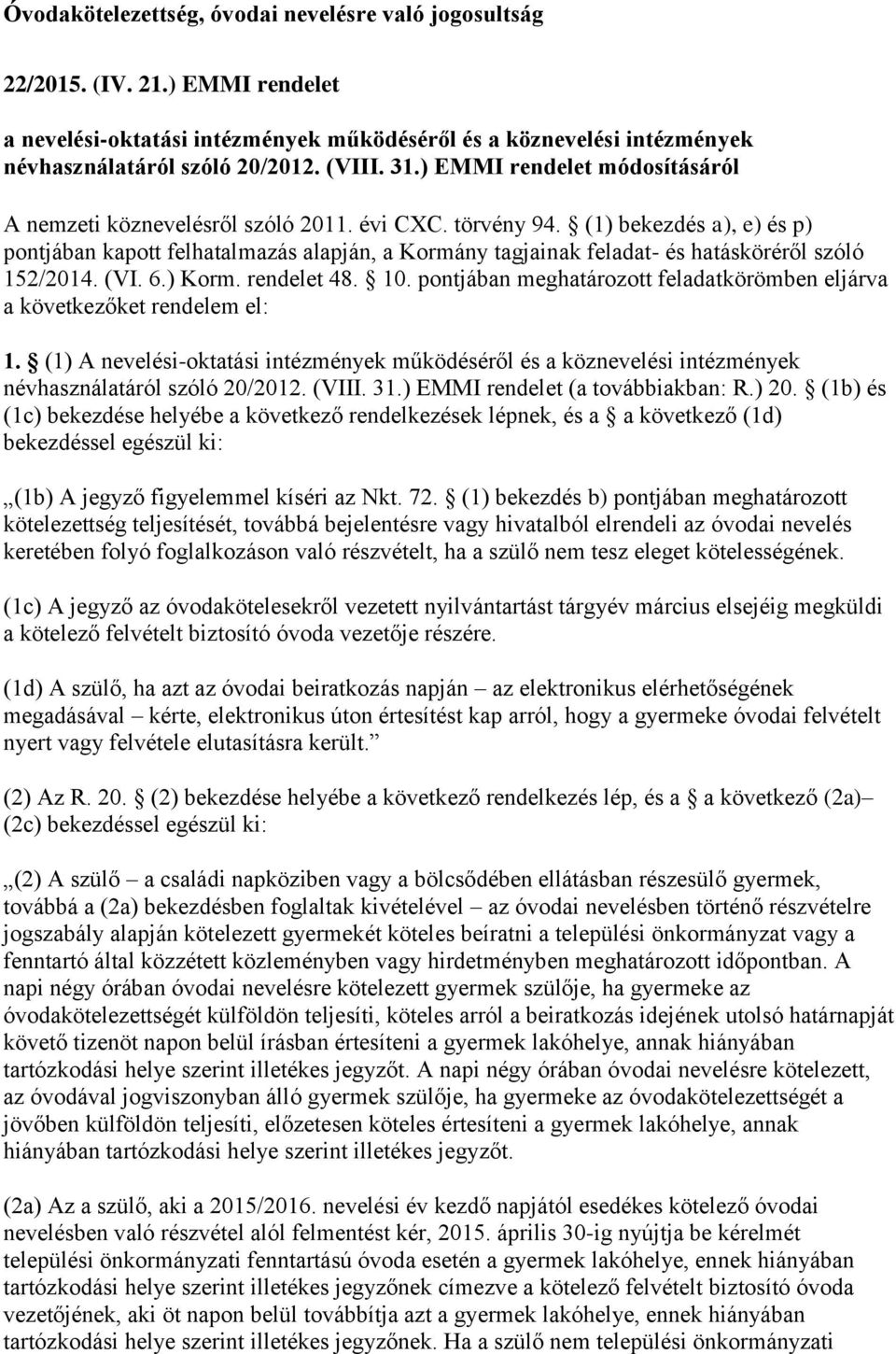 (1) bekezdés a), e) és p) pontjában kapott felhatalmazás alapján, a Kormány tagjainak feladat- és hatásköréről szóló 152/2014. (VI. 6.) Korm. rendelet 48. 10.