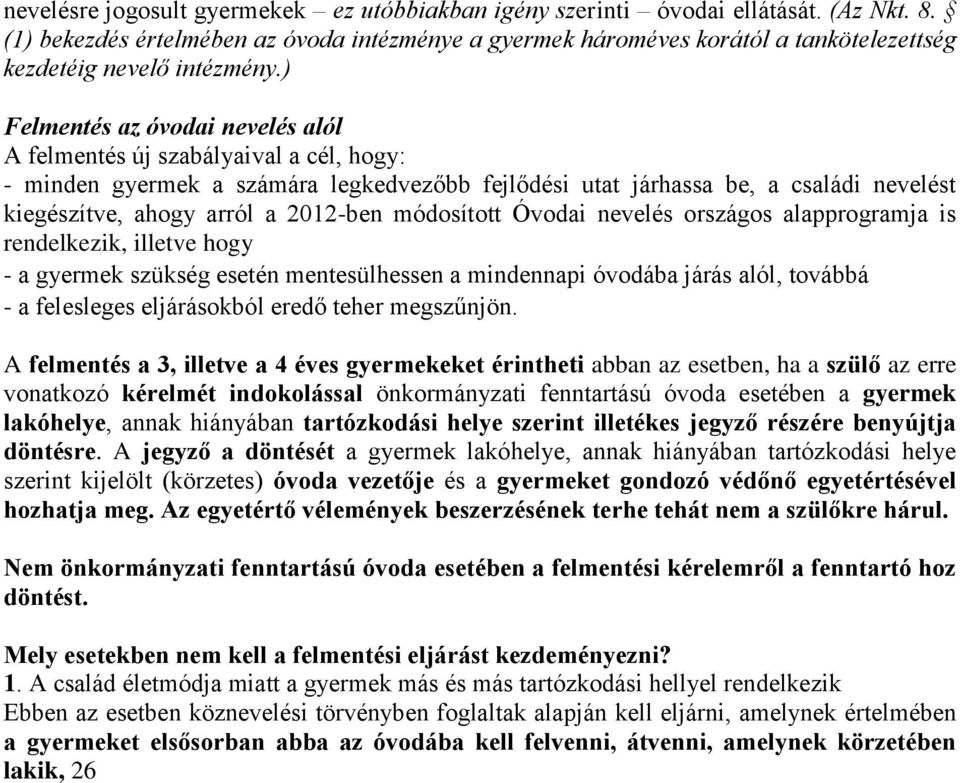 ) Felmentés az óvodai nevelés alól A felmentés új szabályaival a cél, hogy: - minden gyermek a számára legkedvezőbb fejlődési utat járhassa be, a családi nevelést kiegészítve, ahogy arról a 2012-ben