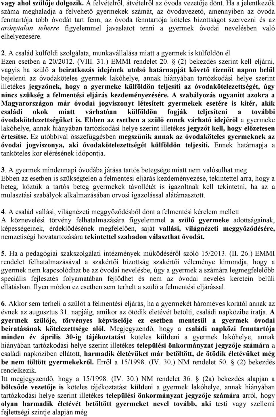 aránytalan teherre figyelemmel javaslatot tenni a gyermek óvodai nevelésben való elhelyezésére. 2. A család külföldi szolgálata, munkavállalása miatt a gyermek is külföldön él Ezen esetben a 20/2012.