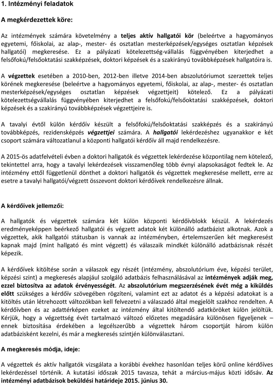 Ez a pályázati kötelezettség vállalás függvényében kiterjedhet a felsőfokú/felsőoktatási szakképzések, doktori képzések és a szakirányú továbbképzések hallgatóira is.