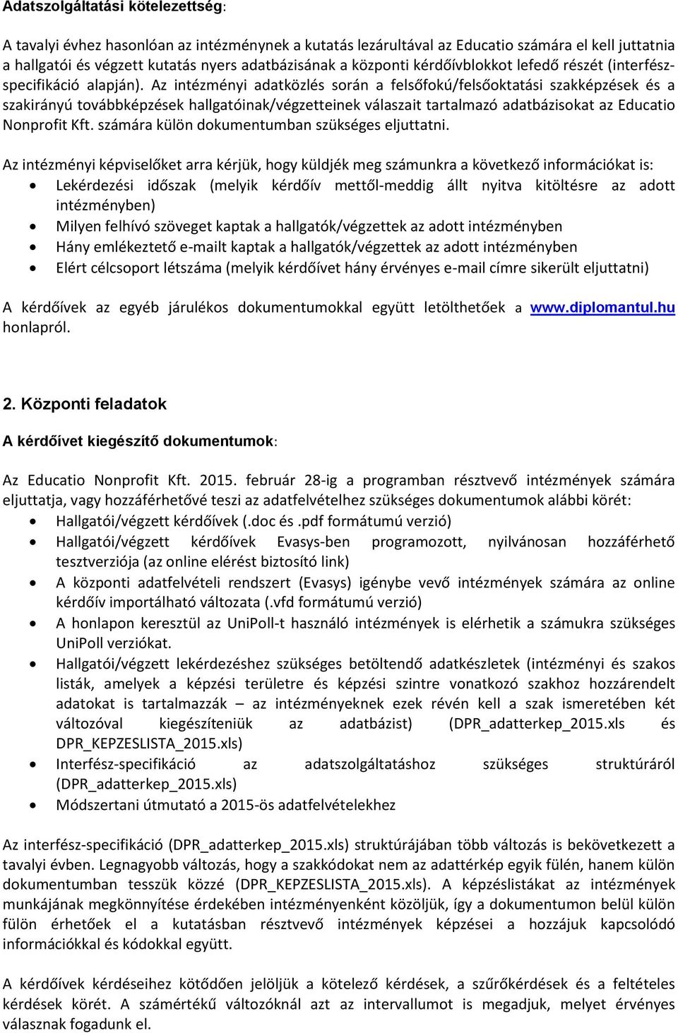 Az intézményi adatközlés során a felsőfokú/felsőoktatási szakképzések és a szakirányú továbbképzések hallgatóinak/végzetteinek válaszait tartalmazó adatbázisokat az Educatio Nonprofit Kft.