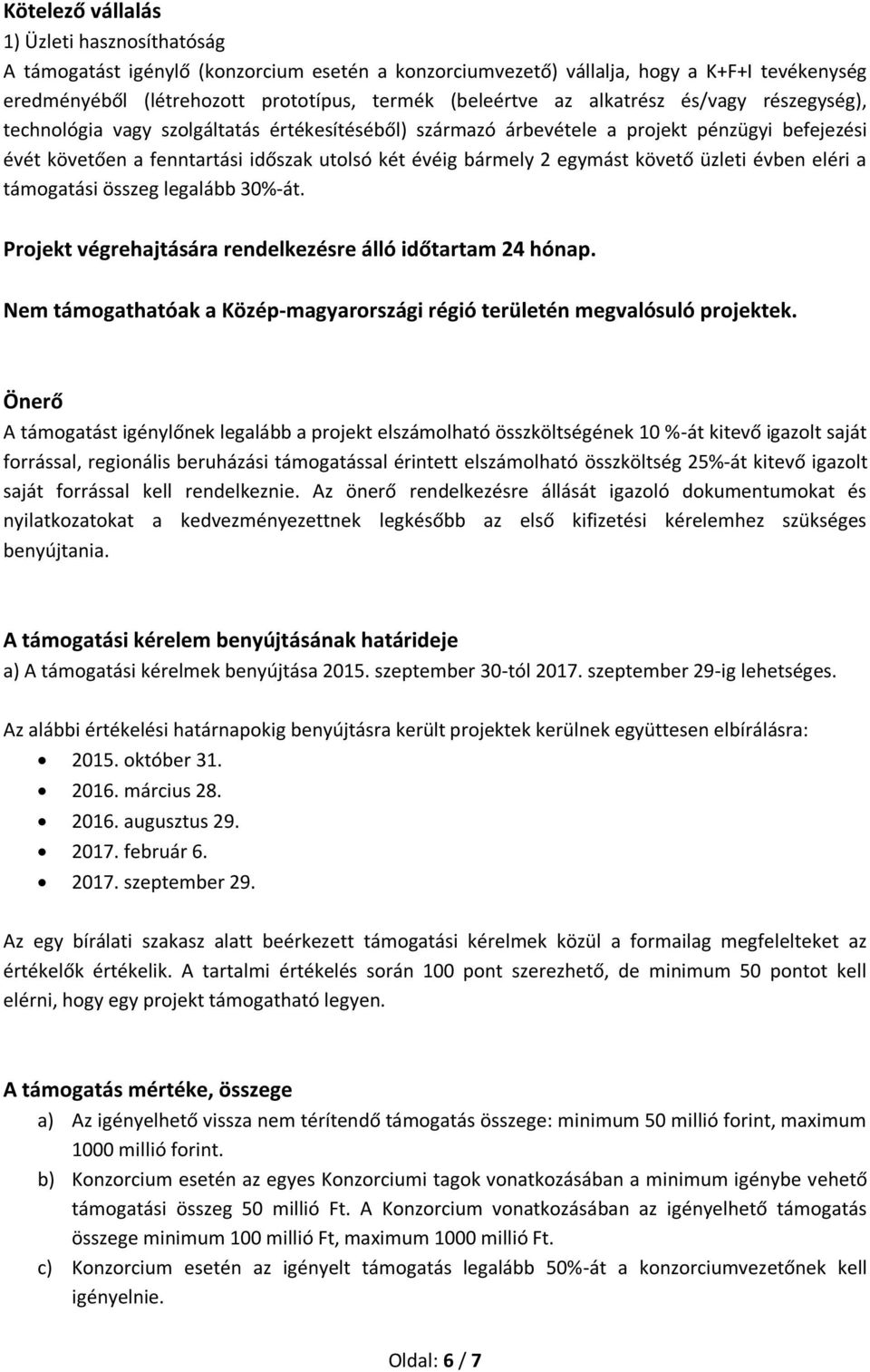 követő üzleti évben eléri a támogatási összeg legalább 30%-át. Projekt végrehajtására rendelkezésre álló időtartam 24 hónap.