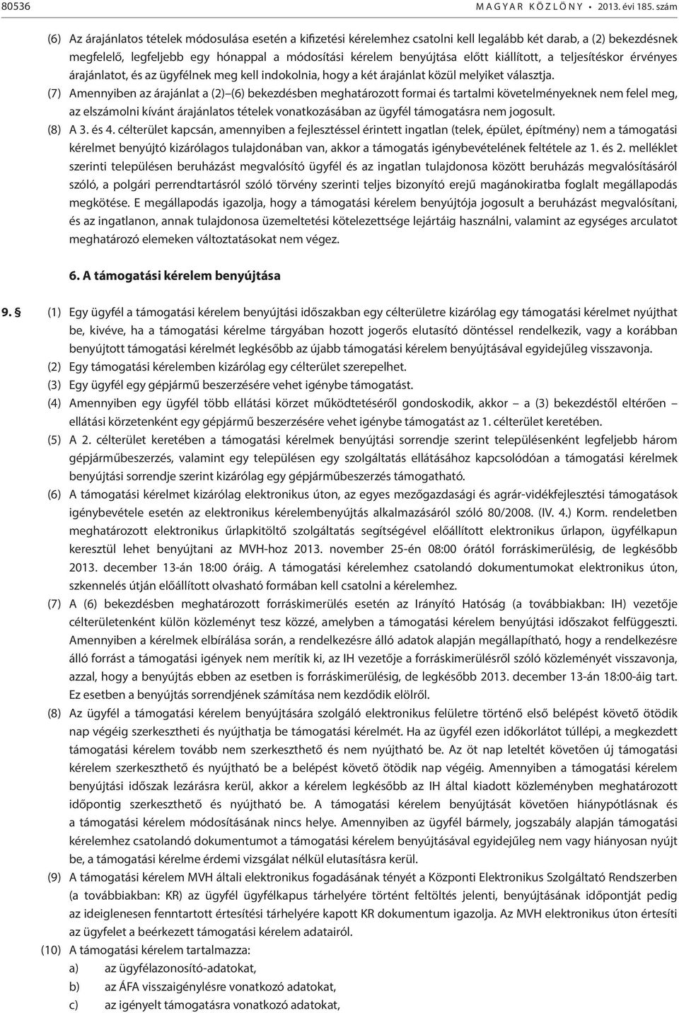 (7) Amennyiben az árajánlat a (2) (6) bekezdésben meghatározott formai és tartalmi követelményeknek nem felel meg, az elszámolni kívánt árajánlatos tételek vonatkozásában az ügyfél támogatásra nem