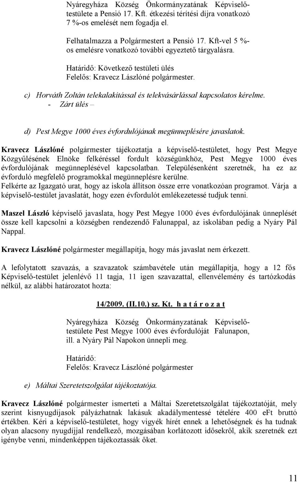 Kravecz Lászlóné polgármester tájékoztatja a képviselő-testületet, hogy Pest Megye Közgyűlésének Elnöke felkéréssel fordult községünkhöz, Pest Megye 1000 éves évfordulójának megünneplésével