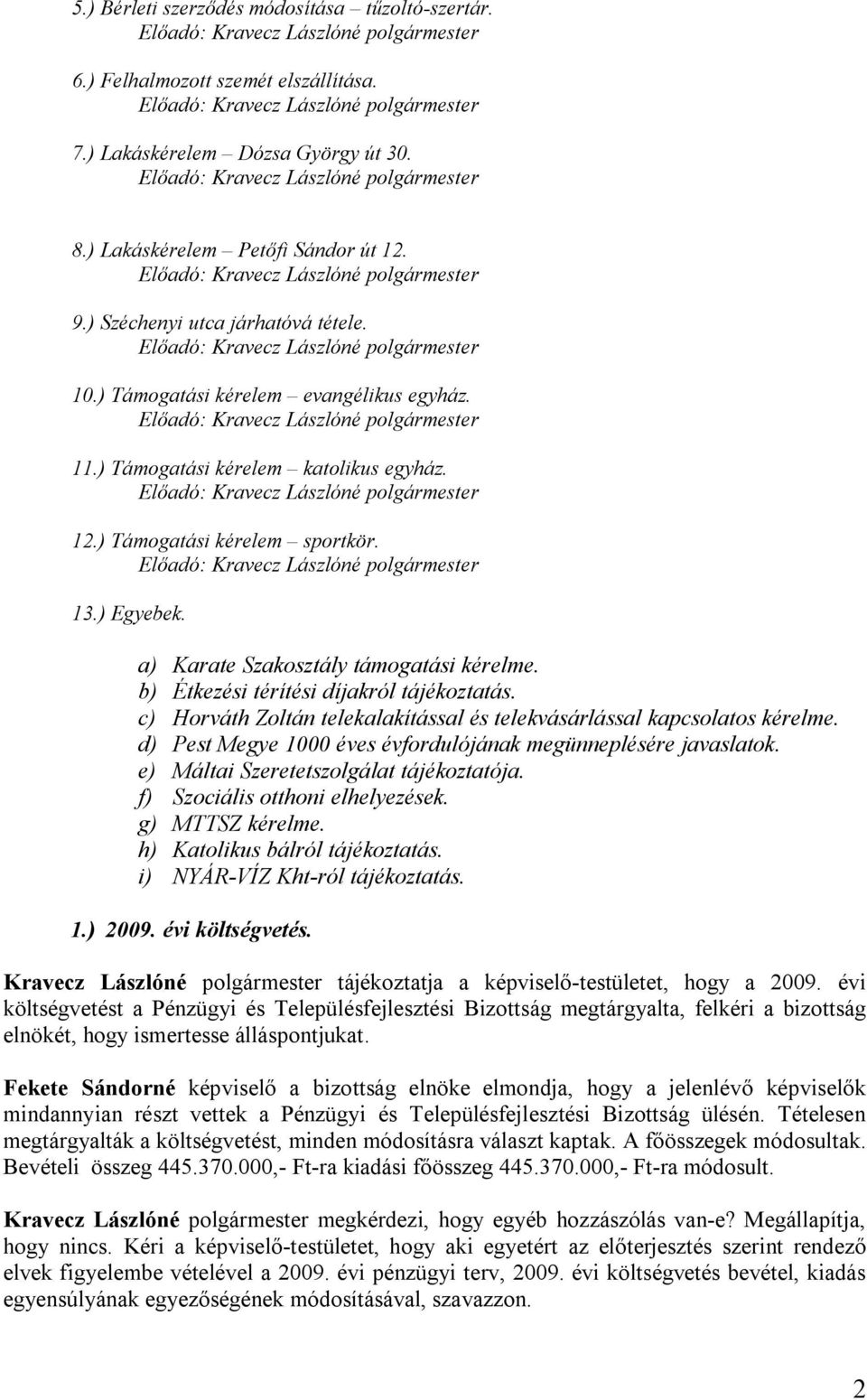 b) Étkezési térítési díjakról tájékoztatás. c) Horváth Zoltán telekalakítással és telekvásárlással kapcsolatos kérelme. d) Pest Megye 1000 éves évfordulójának megünneplésére javaslatok.