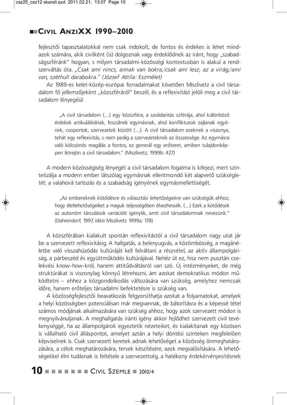 szabadságszférák hogya, s milye társadalmi-közösségi kotextusba is alakul a redszerváltás óta. Csak ami ics, aak va bokra,/csak ami lesz, az a virág,/ami va, széthull darabokra.