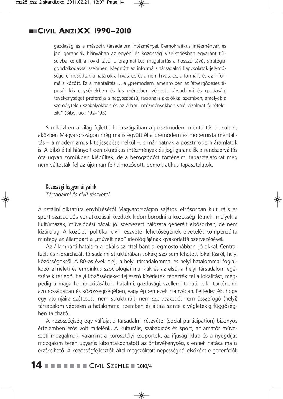 Megőtt az iformális társadalmi kapcsolatok jeletősége, elmosódtak a határok a hivatalos és a em hivatalos, a formális és az iformális között.
