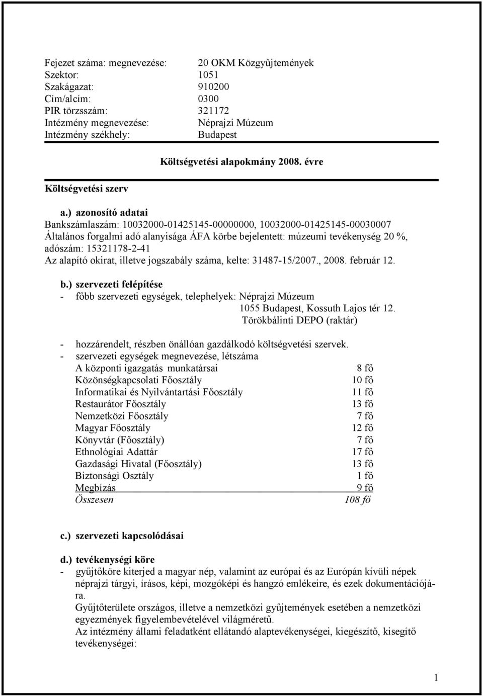 ) azonosító adatai Bankszámlaszám: 10032000-01425145-00000000, 10032000-01425145-00030007 Általános forgalmi adó alanyisága ÁFA körbe bejelentett: múzeumi tevékenység 20 %, adószám: 15321178-2-41 Az