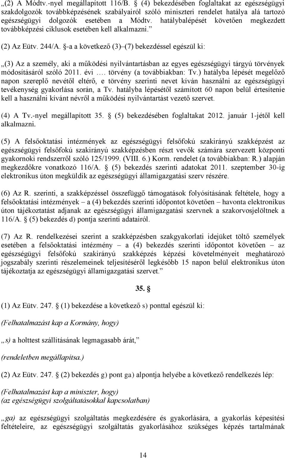 hatálybalépését követően megkezdett továbbképzési ciklusok esetében kell alkalmazni. (2) Az Eütv. 244/A.