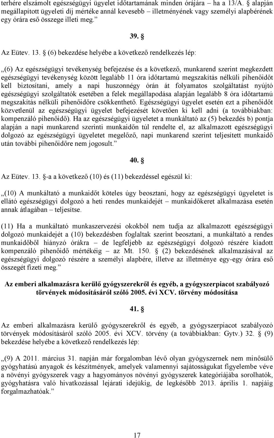 (6) bekezdése helyébe a következő rendelkezés lép: (6) Az egészségügyi tevékenység befejezése és a következő, munkarend szerint megkezdett egészségügyi tevékenység között legalább 11 óra időtartamú