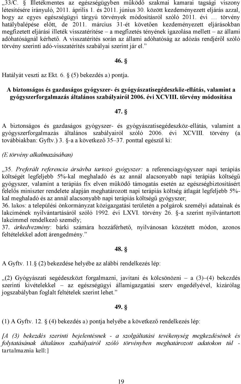 március 31-ét követően kezdeményezett eljárásokban megfizetett eljárási illeték visszatérítése a megfizetés tényének igazolása mellett az állami adóhatóságnál kérhető.