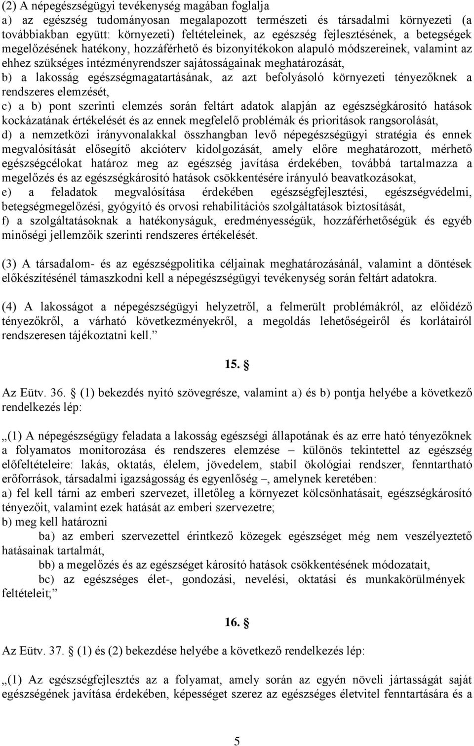 egészségmagatartásának, az azt befolyásoló környezeti tényezőknek a rendszeres elemzését, c) a b) pont szerinti elemzés során feltárt adatok alapján az egészségkárosító hatások kockázatának