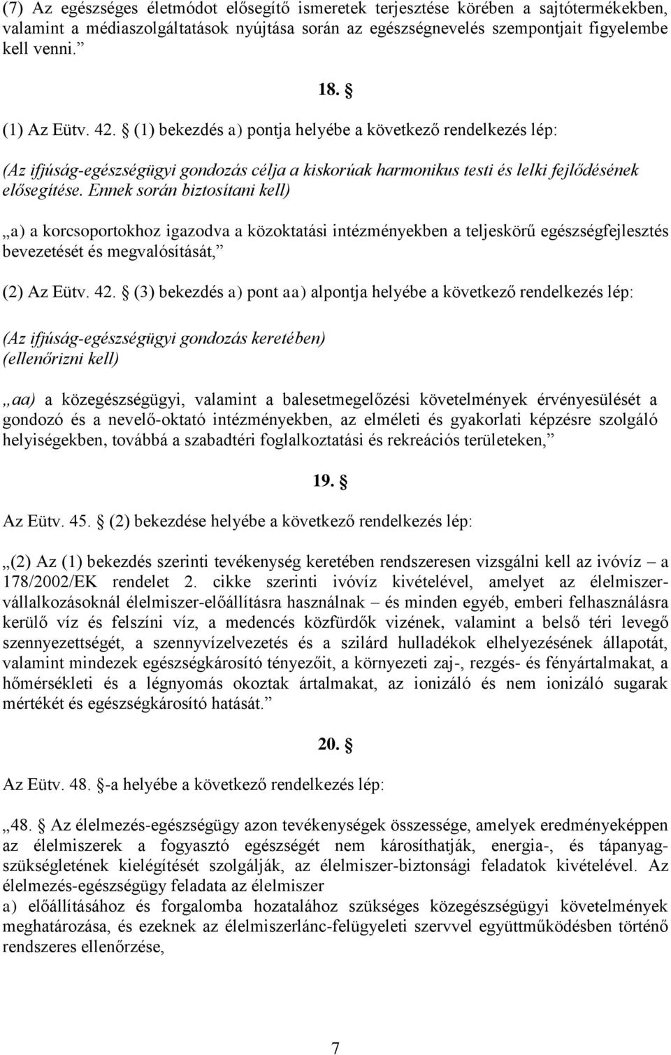 Ennek során biztosítani kell) a) a korcsoportokhoz igazodva a közoktatási intézményekben a teljeskörű egészségfejlesztés bevezetését és megvalósítását, (2) Az Eütv. 42.