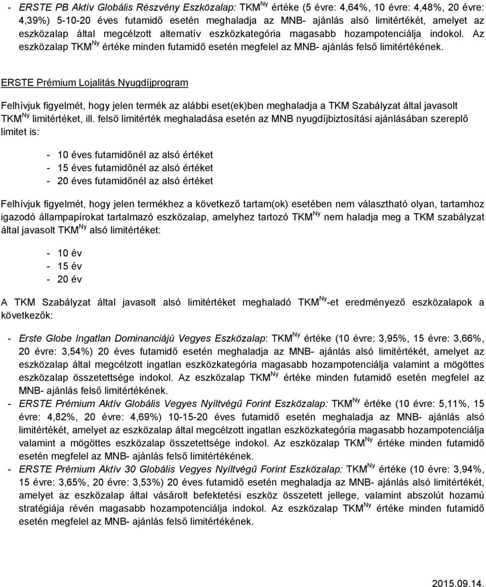 Az eszközalap TKM Ny értéke minden futamidő esetén megfelel az ERSTE Prémium Lojalitás es futamidőnél az alsó értéket es futamidőnél az alsó értéket - Erste Globe Ingatlan Dominanciájú Vegyes