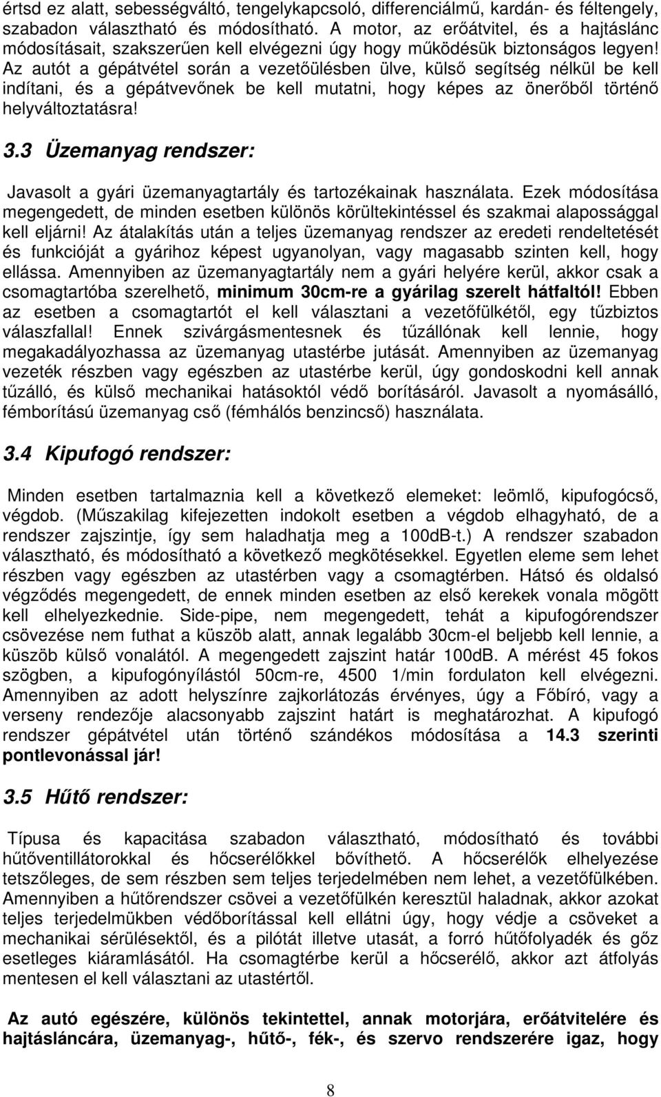 Az autót a gépátvétel során a vezetülésben ülve, küls segítség nélkül be kell indítani, és a gépátvevnek be kell mutatni, hogy képes az önerbl történ helyváltoztatásra! 3.
