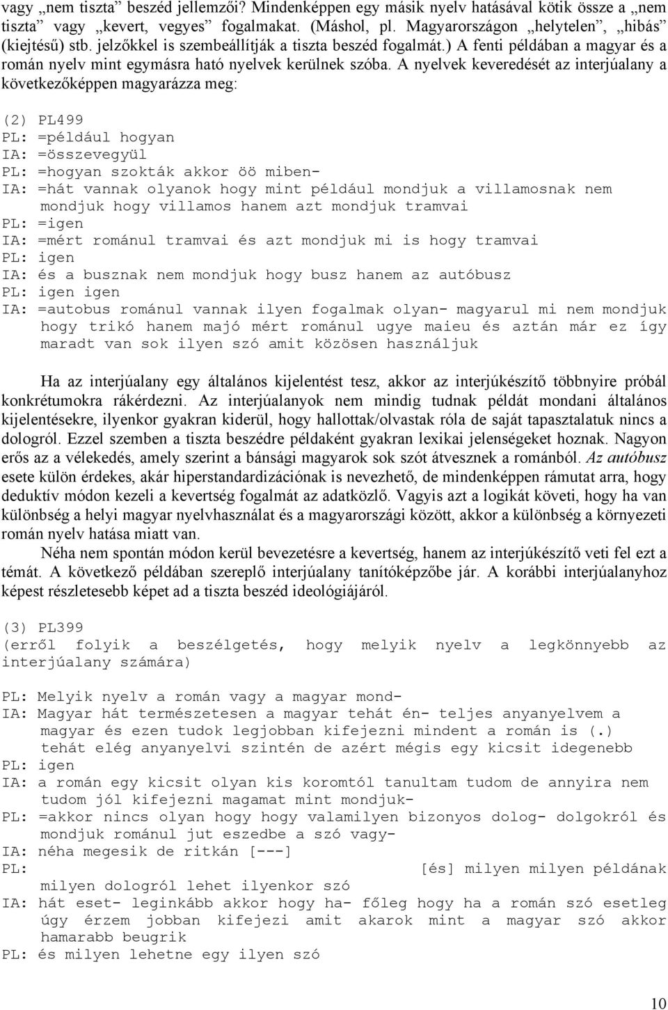 A nyelvek keveredését az interjúalany a következőképpen magyarázza meg: (2) PL499 PL: =például hogyan IA: =összevegyül PL: =hogyan szokták akkor öö miben- IA: =hát vannak olyanok hogy mint például