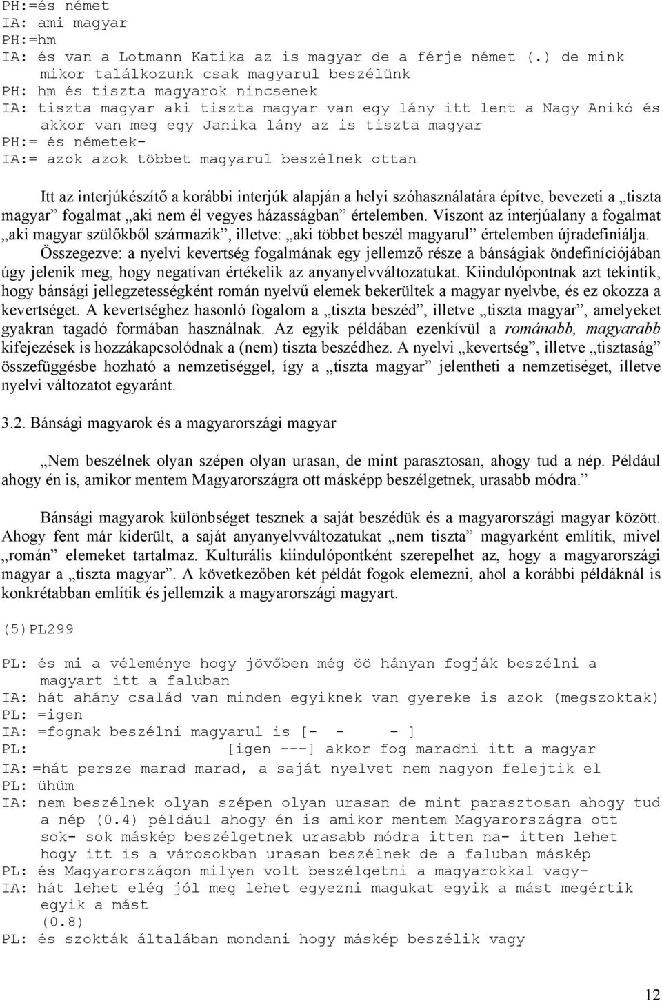 tiszta magyar PH:= és németek- IA:= azok azok többet magyarul beszélnek ottan Itt az interjúkészítő a korábbi interjúk alapján a helyi szóhasználatára építve, bevezeti a tiszta magyar fogalmat aki