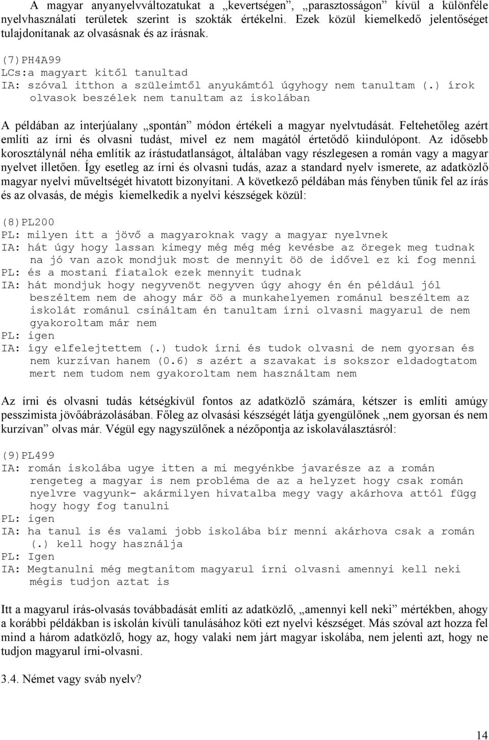 ) írok olvasok beszélek nem tanultam az iskolában A példában az interjúalany spontán módon értékeli a magyar nyelvtudását.